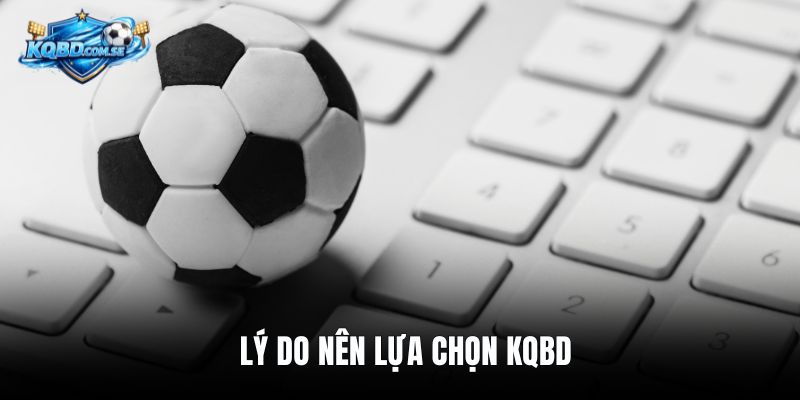 Lý do nên lựa chọn KQBD